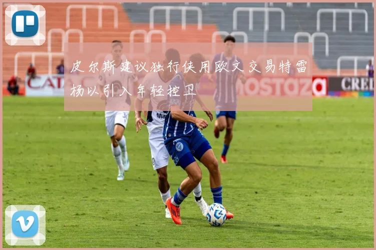 皮尔斯建议独行侠用欧文交易特雷杨以引入年轻控卫