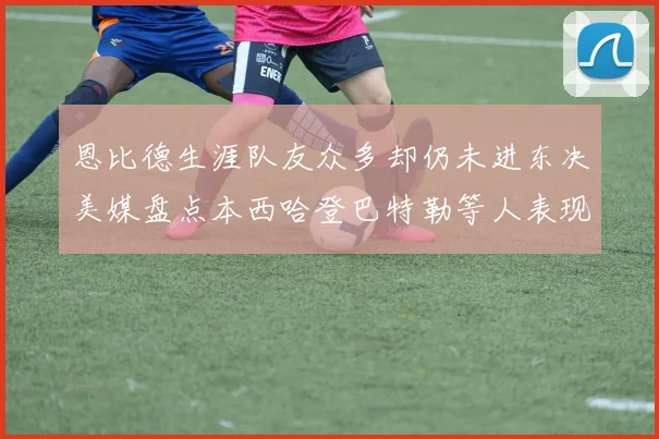 恩比德生涯队友众多却仍未进东决美媒盘点本西哈登巴特勒等人表现